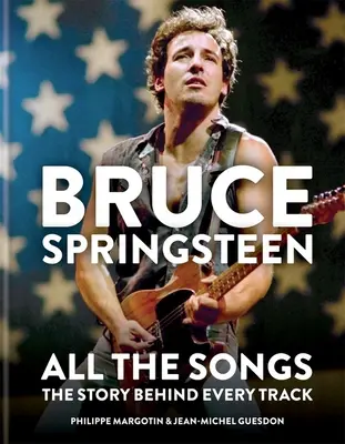 Bruce Springsteen: Stesteini: All the Songs: Springsteen: The Story Behind Every Track - Bruce Springsteen: All the Songs: The Story Behind Every Track