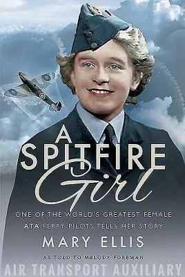 Egy tüzes lány: A világ egyik legnagyobb női Ata komppilótája elmeséli történetét - A Spitfire Girl: One of the World's Greatest Female Ata Ferry Pilots Tells Her Story