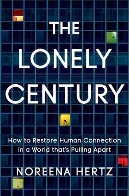 A magányos évszázad: Hogyan állítsuk helyre az emberi kapcsolatokat egy széthulló világban? - The Lonely Century: How to Restore Human Connection in a World That's Pulling Apart