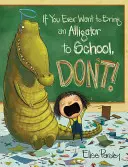 Ha valaha is aligátort akarsz hozni az iskolába, ne tedd! - If You Ever Want to Bring an Alligator to School, Don't!