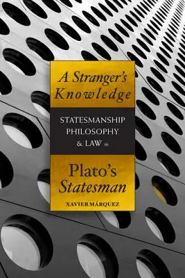 Egy idegen tudása: Államférfiúság, filozófia és jog Platón államférfijában - A Stranger's Knowledge: Statesmanship, Philosophy & Law in Plato's Statesman