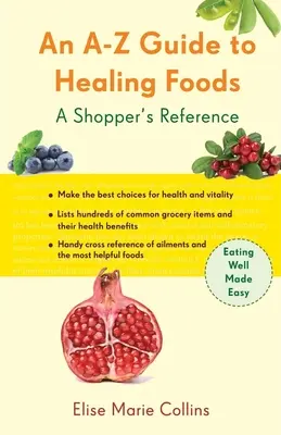 A-Z útmutató a gyógyító élelmiszerekhez: A Shopper's Reference - An A-Z Guide to Healing Foods: A Shopper's Reference