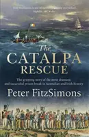 Catalpa Rescue - Az ausztrál és ír történelem legdrámaibb és legsikeresebb börtöntörténetének megragadó története - Catalpa Rescue - The gripping story of the most dramatic and successful prison story in Australian and Irish history