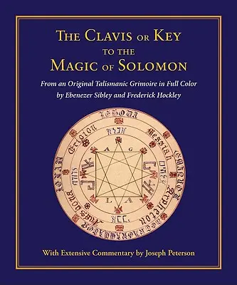 Clavis vagy Salamon mágiájának kulcsa: Egy eredeti talizmánikus grimoire teljes színben Ebenezer Sibley és Frederick Hockley tollából. - Clavis or Key to the Magic of Solomon: From an Original Talismanic Grimoire in Full Color by Ebenezer Sibley and Frederick Hockley