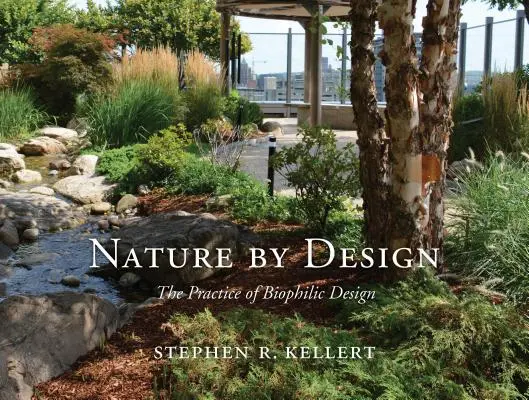 Nature by Design: A biofilikus tervezés gyakorlata - Nature by Design: The Practice of Biophilic Design