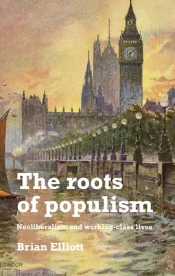 A populizmus gyökerei: A neoliberalizmus és a munkásosztály élete - The Roots of Populism: Neoliberalism and Working-Class Lives