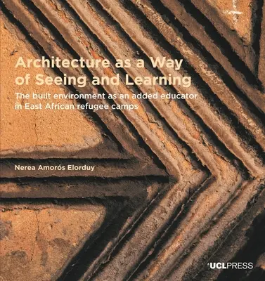 Az építészet mint a látás és a tanulás módja - Az épített környezet mint hozzáadott pedagógus a kelet-afrikai menekülttáborokban - Architecture as a Way of Seeing and Learning - The Built Environment as an Added Educator in East African Refugee Camps