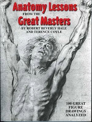 Anatómiai leckék a nagy mesterektől: 100 nagyszerű alakrajz elemzése - Anatomy Lessons from the Great Masters: 100 Great Figure Drawings Analyzed