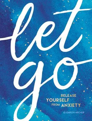 Let Go: Engedd el magad a szorongástól - Let Go: Release Yourself from Anxiety
