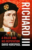 III. Richárd - Egy uralkodó és a hírneve - Richard III - A Ruler and his Reputation