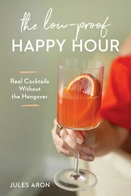 A Low-Proof Happy Hour: Igazi koktélok másnaposság nélkül - The Low-Proof Happy Hour: Real Cocktails Without the Hangover