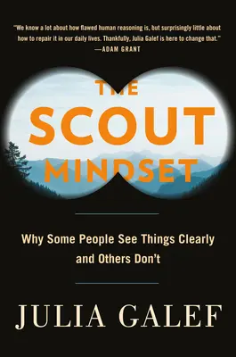 The Scout Mindset: Miért látják egyesek tisztán a dolgokat, mások pedig miért nem? - The Scout Mindset: Why Some People See Things Clearly and Others Don't