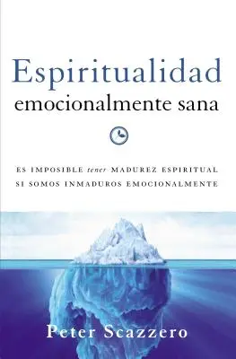 Espiritualidad emocionalmente sana: Es Imposible Tener Madurez Espiritual Si Somos Inmaduros Emocionalmente - Espiritualidad Emocionalmente Sana: Es Imposible Tener Madurez Espiritual Si Somos Inmaduros Emocionalmente