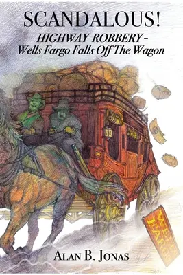 Botrányos!: Autópálya-rablás - A Wells Fargo leesik a szekérről - Scandalous!: Highway Robbery - Wells Fargo Falls Off the Wagon