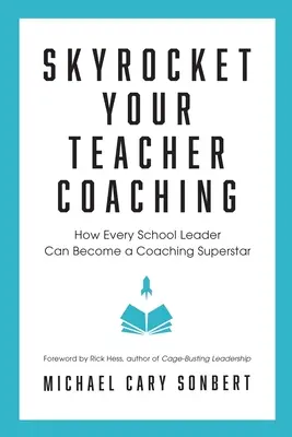 Skyrocket Your Teacher Coaching: Hogyan válhat minden iskolavezető Coaching szupersztárrá? - Skyrocket Your Teacher Coaching: How Every School Leader Can Become a Coaching Superstar