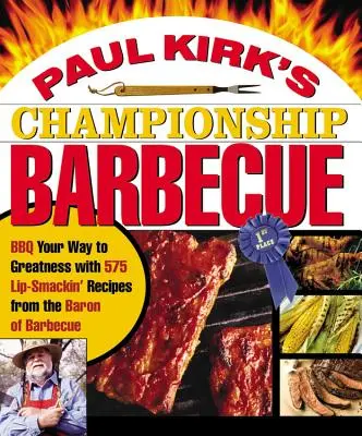 Paul Kirk bajnoki grillezése: BBQ Your Way to Greatness with 575 Lip-Smackin' Receptes from the Baron of Barbecue of Barbecue - Paul Kirk's Championship Barbecue: BBQ Your Way to Greatness with 575 Lip-Smackin' Recipes from the Baron of Barbecue