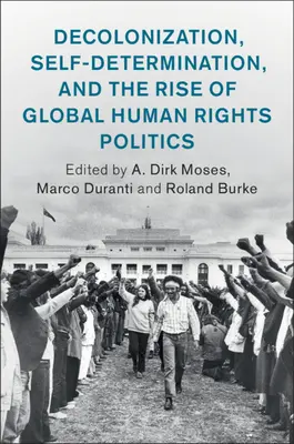 Dekolonizáció, önrendelkezés és a globális emberi jogi politika felemelkedése - Decolonization, Self-Determination, and the Rise of Global Human Rights Politics