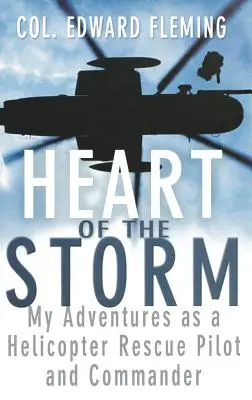 A vihar szíve: Kalandjaim helikopteres mentőpilótaként és parancsnokként - Heart of the Storm: My Adventures as a Helicopter Rescue Pilot and Commander