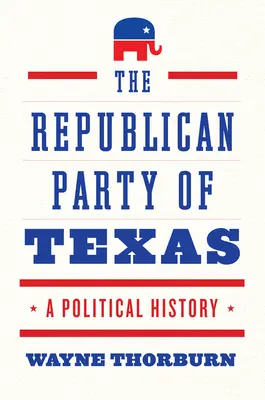 A texasi republikánus párt: A Political History - The Republican Party of Texas: A Political History