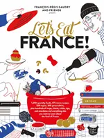 Együnk Franciaországot! 1250 különleges étel, 375 ikonikus recept, 350 téma, 260 személyiség, plusz több száz térkép, diagram, trükk, tipp, - Let's Eat France!: 1,250 Specialty Foods, 375 Iconic Recipes, 350 Topics, 260 Personalities, Plus Hundreds of Maps, Charts, Tricks, Tips,