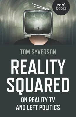 Reality Squared (A valóság négyszöge): A valóságshow-ról és a baloldali politikáról - Reality Squared: On Reality TV and Left Politics