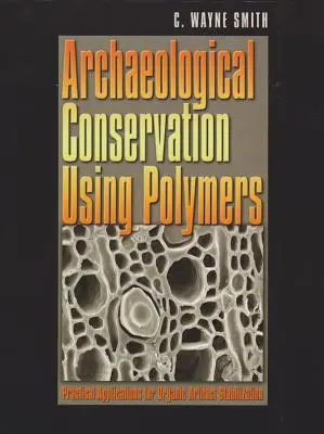 Régészeti konzerválás polimerekkel - gyakorlati alkalmazások a szerves leletek stabilizálásához - Archaeological Conservation Using Polymers - Practical Applications for Organic Artifact Stabilization