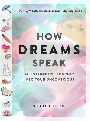 Hogyan beszélnek az álmok: Interaktív utazás a tudatalattiba (150+ szimbólum, illusztrálva és teljes körűen magyarázva) - How Dreams Speak: An Interactive Journey Into Your Subconscious (150+ Symbols, Illustrated and Fully Explained)