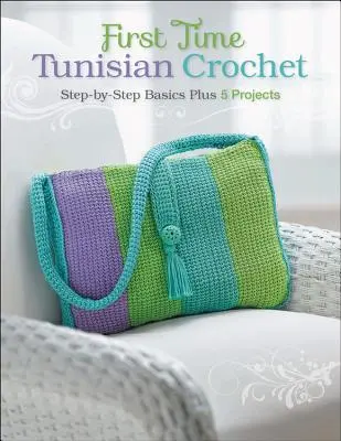 Első alkalom tunéziai horgolás: Lépésről lépésre alapismeretek plusz 5 projekt - First Time Tunisian Crochet: Step-By-Step Basics Plus 5 Projects