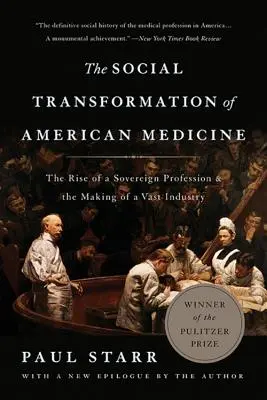 Az amerikai orvostudomány társadalmi átalakulása: A szuverén szakma felemelkedése és egy hatalmas iparág létrejötte - The Social Transformation of American Medicine: The Rise of a Sovereign Profession and the Making of a Vast Industry