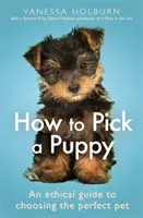 Hogyan válasszunk kiskutyát: Etikai útmutató a tökéletes háziállat kiválasztásához - How to Pick a Puppy: An Ethical Guide to Choosing the Perfect Pet