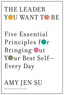 A vezető, aki lenni akarsz: Öt alapvető alapelv a legjobb önmagad kibontakoztatásához - minden nap - The Leader You Want to Be: Five Essential Principles for Bringing Out Your Best Self--Every Day