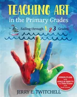 Művészet tanítása az általános iskolában: Vitorlázás az 1 2 3. évfolyamon keresztül - Teaching Art in the Primary Grades: Sailing through 1 2 3 Grades