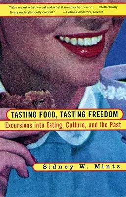 Ízlelgetve az ételt, ízlelgetve a szabadságot: Kirándulások az evés, a hatalom és a múlt világába - Tasting Food, Tasting Freedom: Excursions Into Eating, Power, and the Past