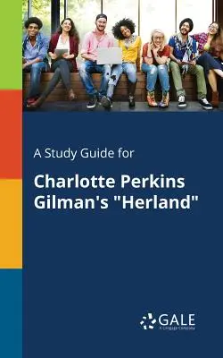 Tanulmányi útmutató Charlotte Perkins Gilman Herland című művéhez. - A Study Guide for Charlotte Perkins Gilman's Herland