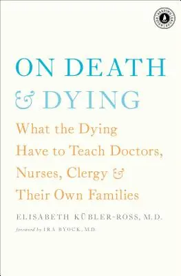 A halálról és a haldoklásról: Amit a haldoklók taníthatnak az orvosoknak, ápolóknak, lelkészeknek és saját családjaiknak - On Death & Dying: What the Dying Have to Teach Doctors, Nurses, Clergy & Their Own Families