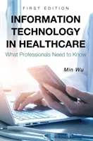 Információs technológia az egészségügyben: Amit a szakembereknek tudniuk kell - Information Technology in Healthcare: What Professionals Need to Know