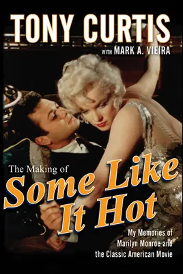 A Some Like It Hot forgatása: Emlékeim Marilyn Monroe-ról és a klasszikus amerikai filmről - The Making of Some Like It Hot: My Memories of Marilyn Monroe and the Classic American Movie