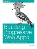 Progresszív webes alkalmazások építése: A natív alkalmazások erejének átvitele a böngészőbe - Building Progressive Web Apps: Bringing the Power of Native to the Browser