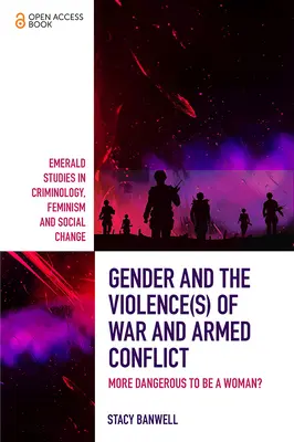 A nemek és a háborúk és fegyveres konfliktusok erőszak(ok): Veszélyesebb nőnek lenni? - Gender and the Violence(s) of War and Armed Conflict: More Dangerous to Be a Woman?