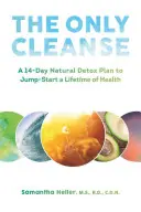 Az egyetlen tisztítószer: A 14-Day Natural Detox Plan to Jump-Start a Lifetime of Health (14 napos természetes méregtelenítési terv az életre szóló egészségért) - The Only Cleanse: A 14-Day Natural Detox Plan to Jump-Start a Lifetime of Health