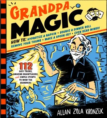 Nagypapa varázslat: 116 könnyű trükk, elképesztő fejtörők és egyszerű mutatványok, hogy lenyűgözze az unokákat - Grandpa Magic: 116 Easy Tricks, Amazing Brainteasers, and Simple Stunts to Wow the Grandkids