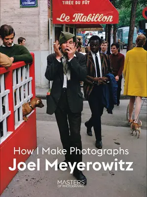 Joel Meyerowitz: Meyer Meyerowitz: Hogyan készítek fényképeket - Joel Meyerowitz: How I Make Photographs