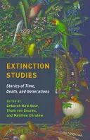 Kihalási tanulmányok: Történetek az időről, a halálról és a nemzedékekről - Extinction Studies: Stories of Time, Death, and Generations