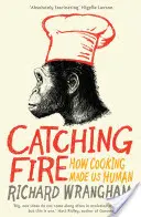 Tűzfogás - Hogyan tett minket emberré a főzés - Catching Fire - How Cooking Made Us Human