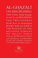 Al-Ghazali a lélek fegyelmezéséről és a két vágy megtöréséről: A vallástudományok újjáélesztésének XXII. és XXIII. könyve. - Al-Ghazali on Disciplining the Soul and on Breaking the Two Desires: Books XXII and XXIII of the Revival of the Religious Sciences