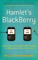 Hamlet Blackberryje - gyakorlati filozófia a jó élet építéséhez a digitális korban - Hamlet's BlackBerry - a practical philosophy for building a good life in the digital age