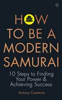 Hogyan legyél modern szamuráj: 10 lépés az erőd megtalálása és a siker elérése felé - How to Be a Modern Samurai: 10 Steps to Finding Your Power & Achieving Success