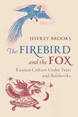 A tűzmadár és a róka: Az orosz kultúra a cárok és a bolsevikok alatt - The Firebird and the Fox: Russian Culture Under Tsars and Bolsheviks
