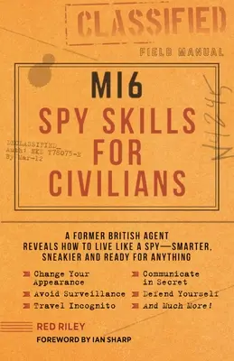 Mi6 kémkészségek civileknek: Egy volt brit ügynök elárulja, hogyan élj úgy, mint egy kém - okosabban, alattomosabban és mindenre felkészülve - Mi6 Spy Skills for Civilians: A Former British Agent Reveals How to Live Like a Spy - Smarter, Sneakier and Ready for Anything