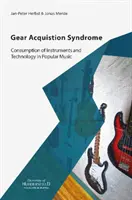 Gear Acquisition Syndrome - A hangszerek és a technológia fogyasztása a könnyűzenében - Gear Acquisition Syndrome - Consumption of Instruments and Technology in Popular Music